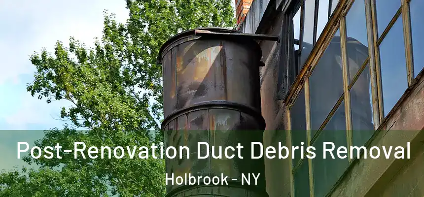 Post-Renovation Duct Debris Removal Holbrook - NY