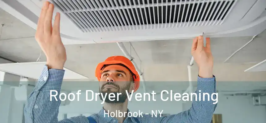  Roof Dryer Vent Cleaning Holbrook - NY