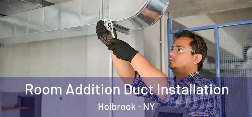  Room Addition Duct Installation Holbrook - NY